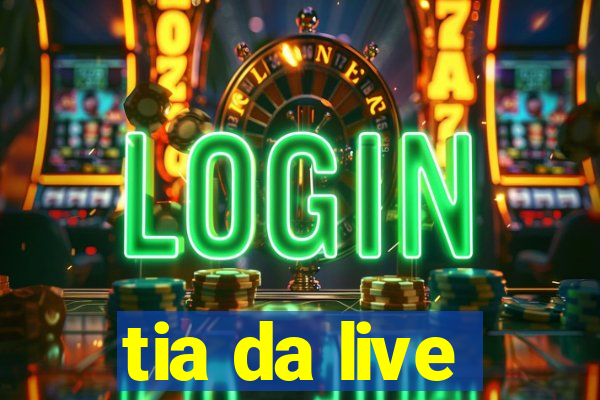 tia da live